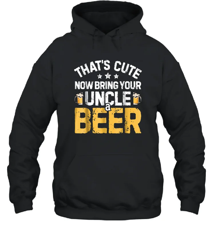 That's Cute Now Bring Your Uncle A Beer Shirt Drinking Unisex Hooded Sweatshirt