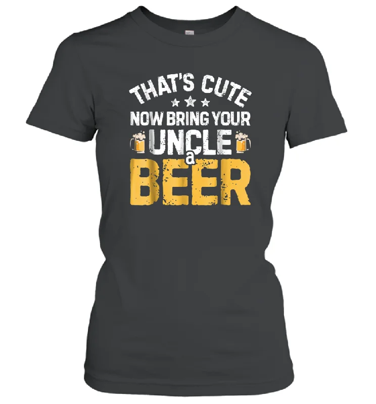 That's Cute Now Bring Your Uncle A Beer Shirt Drinking Women Cotton T-Shirt